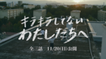 株式会社アミューズと制作する中高生向け映像コンテンツ　「キラキラしてないわたしたちへ」11月20日（日）公開決定　ティザー映像が解禁