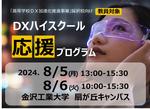 【高等学校 教員対象】「高等学校DX加速化推進事業」採択校向けDXハイスクール応援プログラムを開催。８月５日（月）・６日（火）の2日間［７月８日からお申し込み受付開始］--金沢工業大学