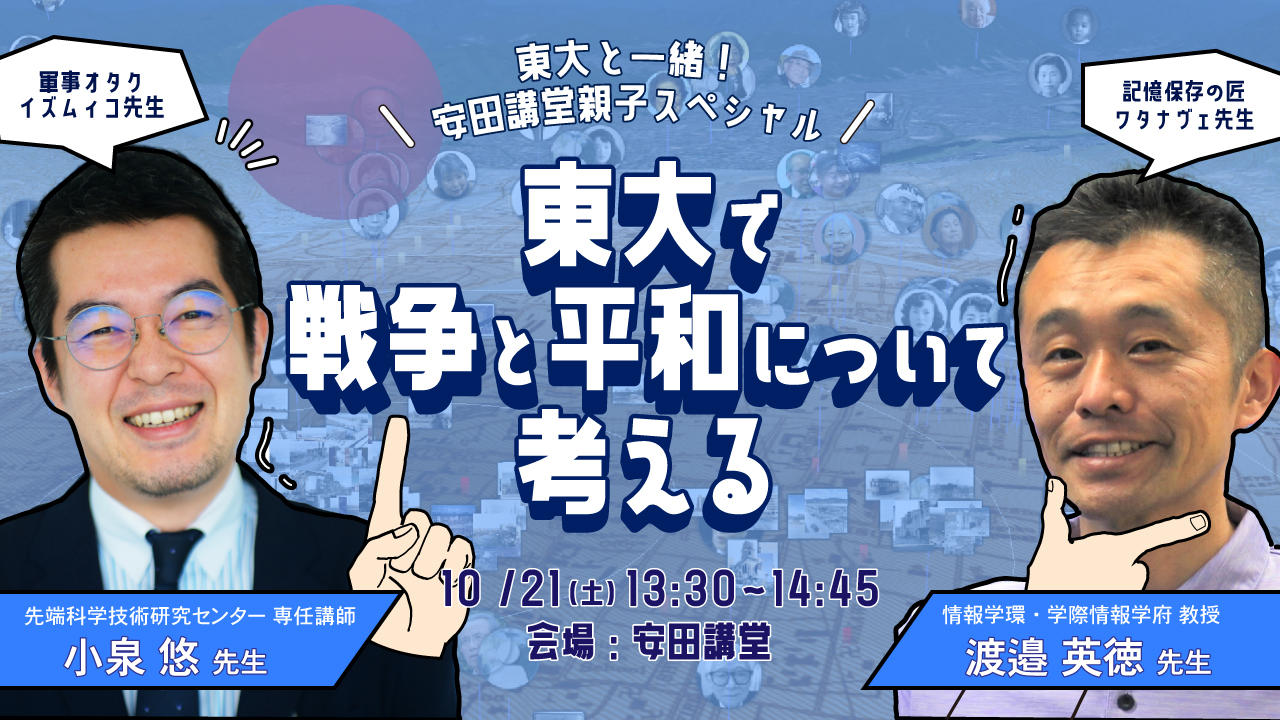 特別対談「東大で戦争と平和について考える -- 東大と一緒！安田講堂親子スペシャル --」開催 -- 東大の先生と一緒に、戦争と平和について考える1日を！ --