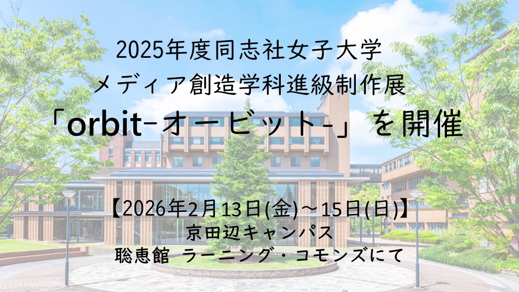 【2月13日(金)～15(日)】2025年度同志社女子大学メディア創造学科進級制作展「orbit-オービット-」を開催