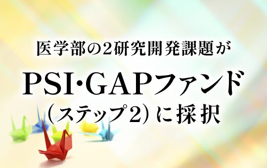 香川大学医学部の2研究開発課題がPSI・GAPファンド（ステップ2）に採択 ～革新的医療シーズの社会実装に向けた研究開発を加速～